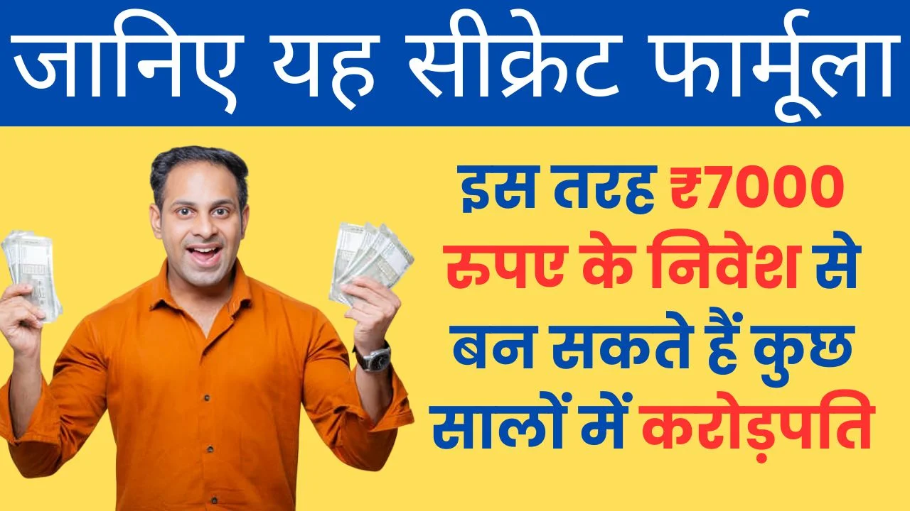 इस तरह ₹7000 रुपए के निवेश से बन सकते हैं कुछ सालों में करोड़पति, अभी जानिए यह सीक्रेट फार्मूला